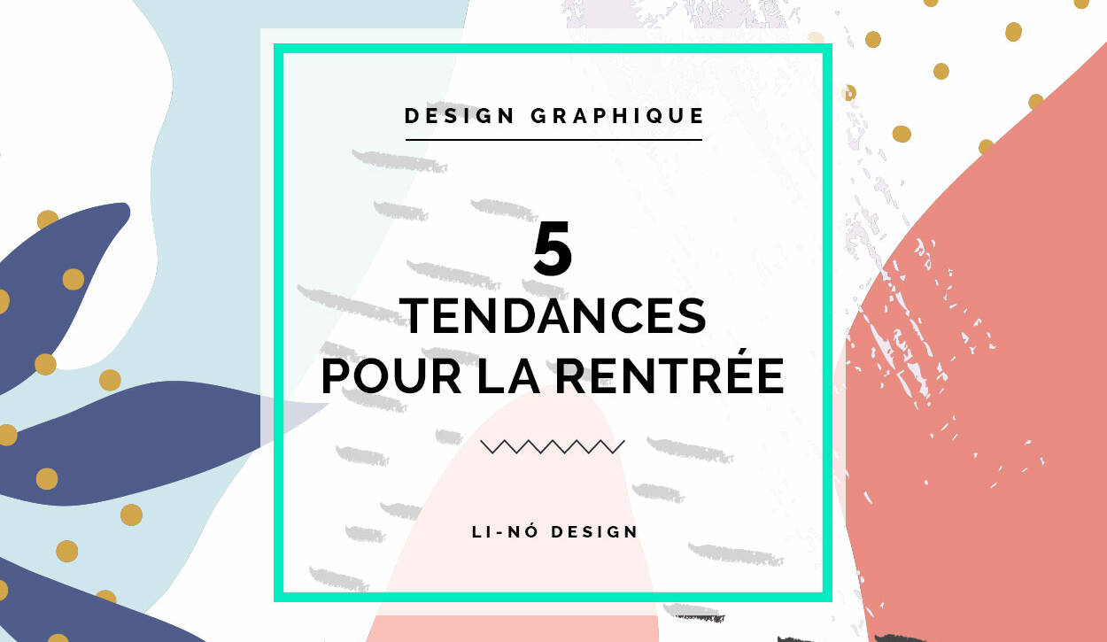 Les 5 tendances en design graphique pour la rentrée 2019 Li-Nó Design